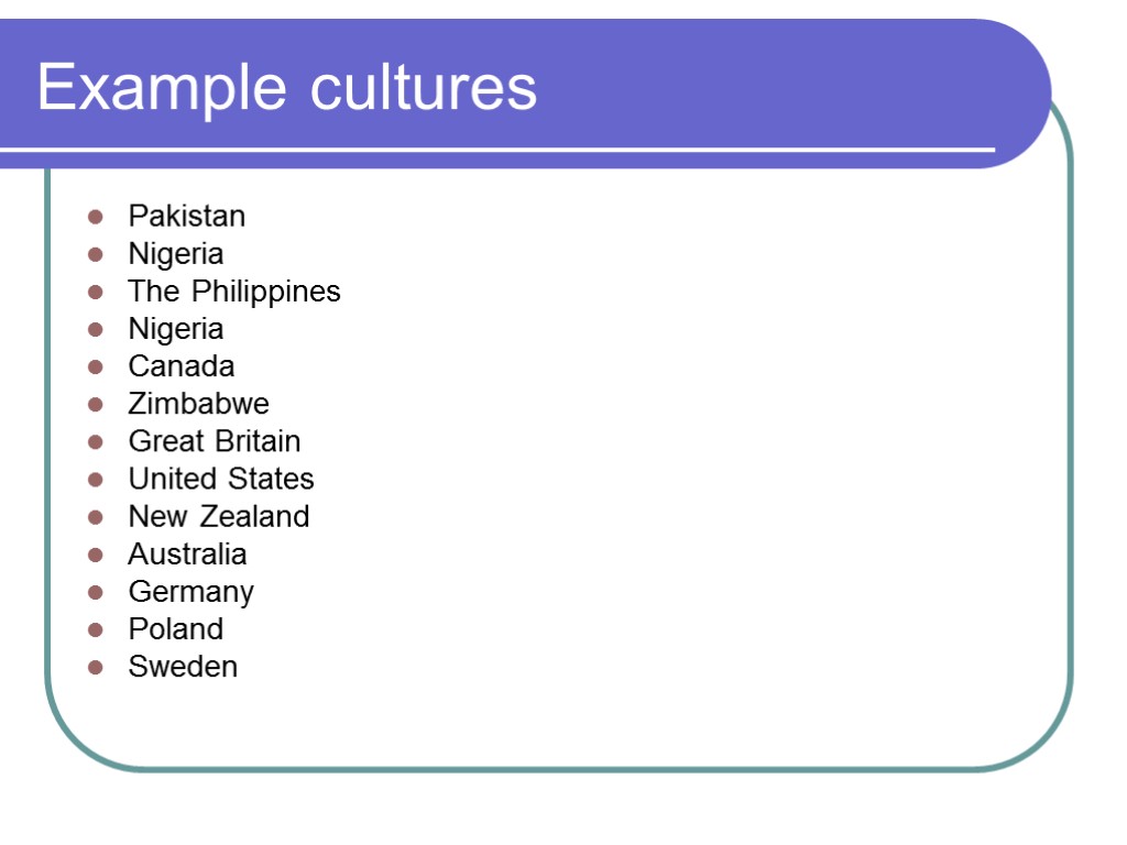 Example cultures Pakistan Nigeria The Philippines Nigeria Canada Zimbabwe Great Britain United States New